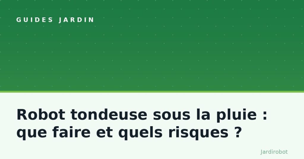 Robot tondeuse sous la pluie : que faire et quels risques ?