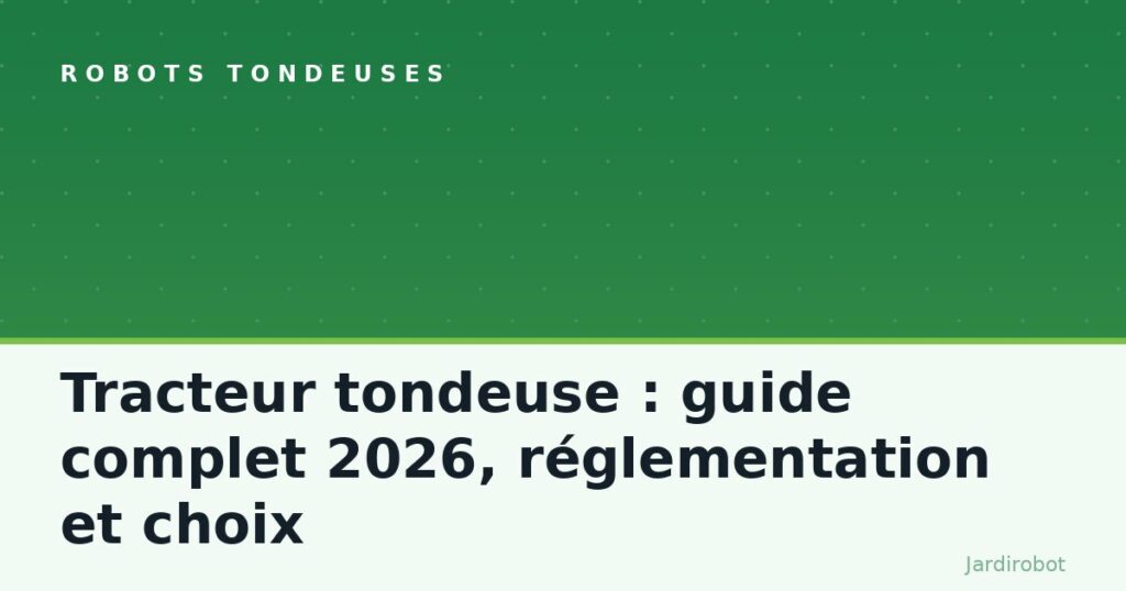 Tracteur tondeuse : guide complet 2026, réglementation et choix