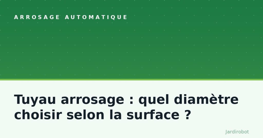 Tuyau arrosage : quel diamètre choisir selon la surface ?